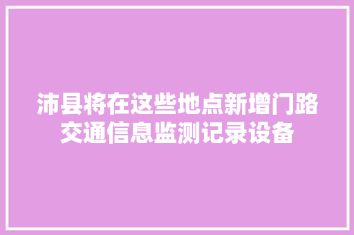 沛县将在这些地点新增门路交通信息监测记录设备