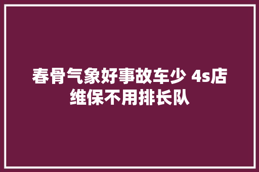 春骨气象好事故车少 4s店维保不用排长队