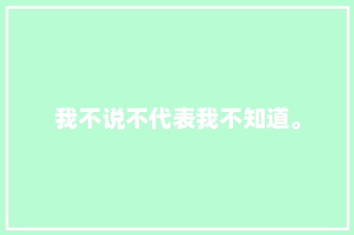 我不说不代表我不知道。