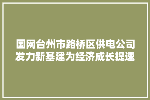 国网台州市路桥区供电公司发力新基建为经济成长提速赋能