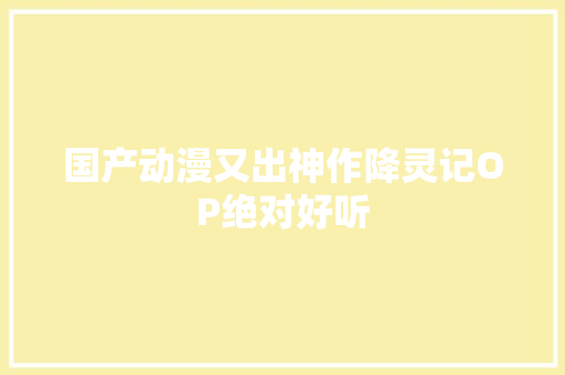 国产动漫又出神作降灵记OP绝对好听