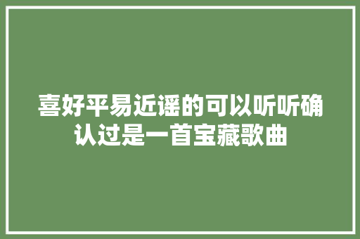 喜好平易近谣的可以听听确认过是一首宝藏歌曲