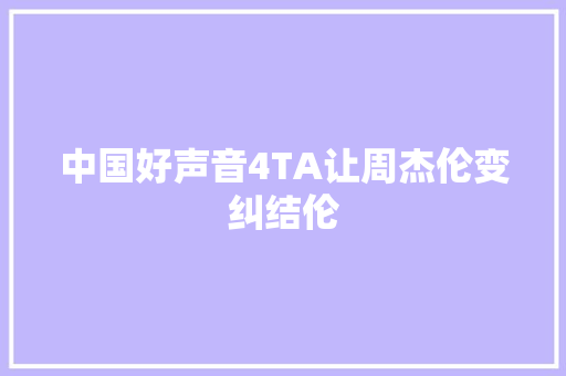 中国好声音4TA让周杰伦变纠结伦