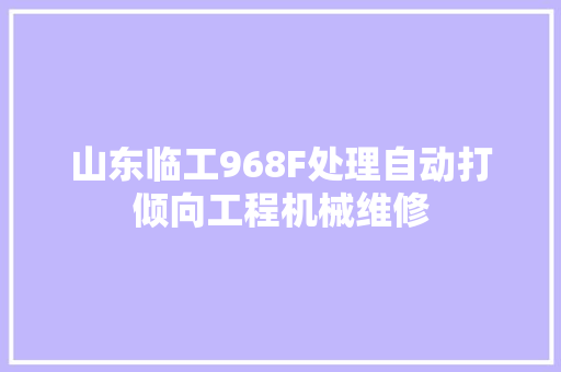 山东临工968F处理自动打倾向工程机械维修