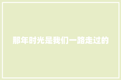 那年时光是我们一路走过的