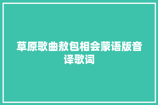 草原歌曲敖包相会蒙语版音译歌词