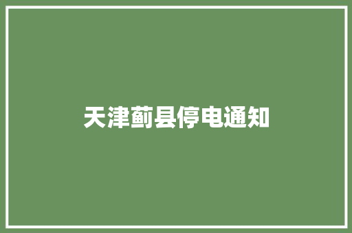 天津蓟县停电通知