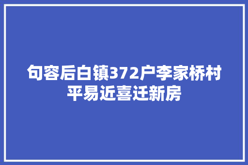句容后白镇372户李家桥村平易近喜迁新房