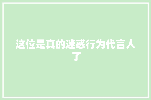 这位是真的迷惑行为代言人了