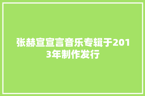 张赫宣宣言音乐专辑于2013年制作发行