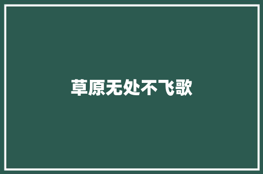草原无处不飞歌