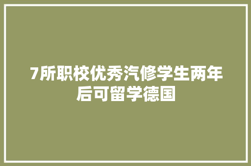 7所职校优秀汽修学生两年后可留学德国
