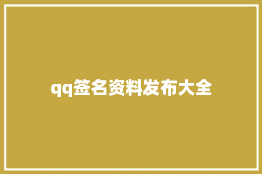qq签名资料发布大全 知识百科