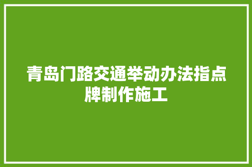 青岛门路交通举动办法指点牌制作施工