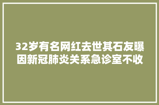 32岁有名网红去世其石友曝因新冠肺炎关系急诊室不收