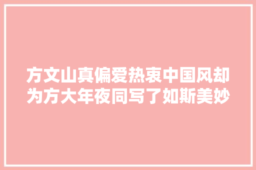 方文山真偏爱热衷中国风却为方大年夜同写了如斯美妙的西洋风的词