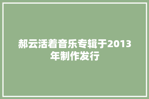 郝云活着音乐专辑于2013年制作发行