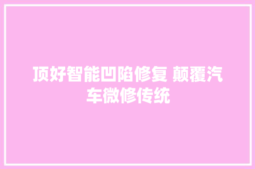 顶好智能凹陷修复 颠覆汽车微修传统