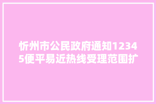 忻州市公民政府通知12345便平易近热线受理范围扩大
