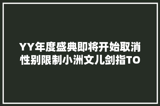 YY年度盛典即将开始取消性别限制小洲文儿剑指TOP第一