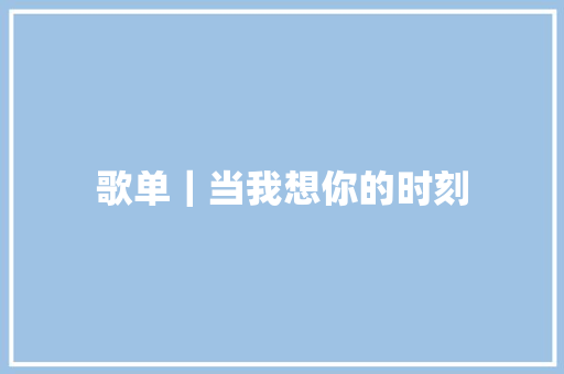 歌单｜当我想你的时刻