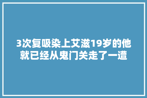 3次复吸染上艾滋19岁的他就已经从鬼门关走了一遭
