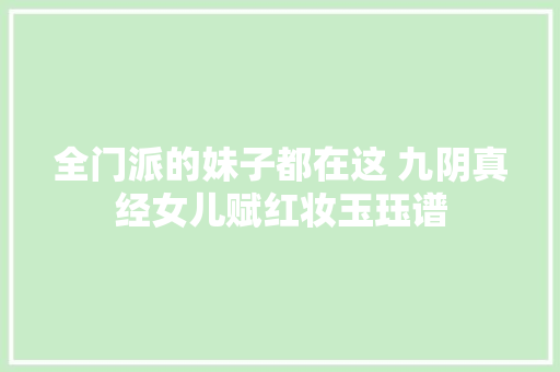 全门派的妹子都在这 九阴真经女儿赋红妆玉珏谱