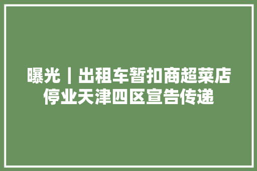 曝光｜出租车暂扣商超菜店停业天津四区宣告传递