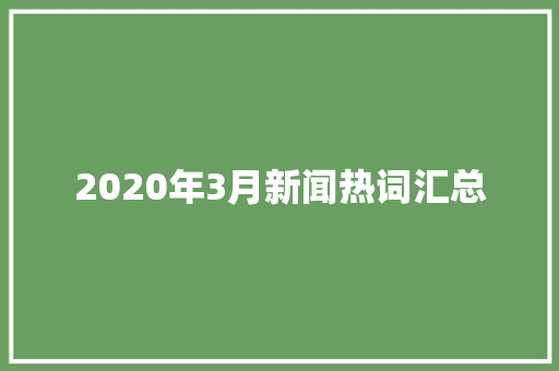 2020年3月新闻热词汇总