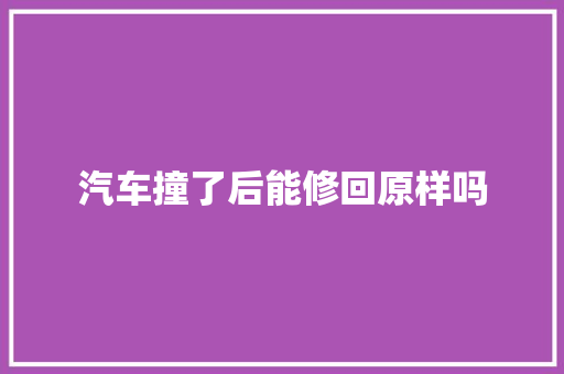 汽车撞了后能修回原样吗