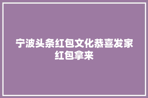 宁波头条红包文化恭喜发家红包拿来