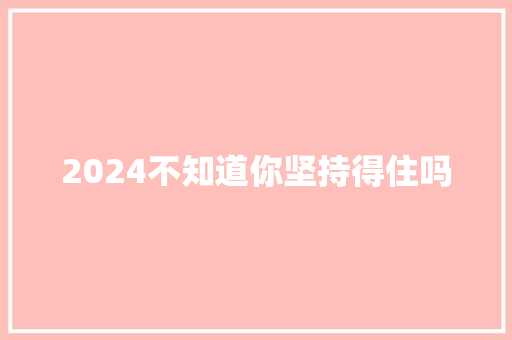 2024不知道你坚持得住吗