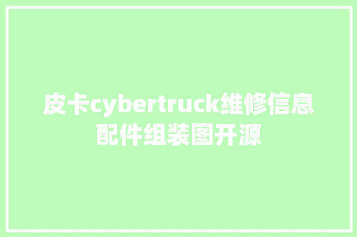 皮卡cybertruck维修信息配件组装图开源