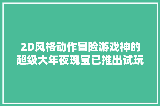 2D风格动作冒险游戏神的超级大年夜瑰宝已推出试玩Demo 估量9月6日发售