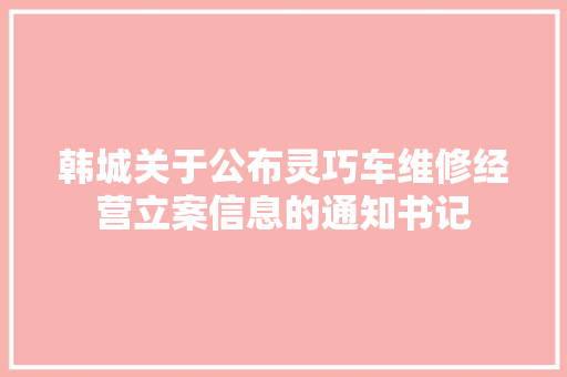 韩城关于公布灵巧车维修经营立案信息的通知书记