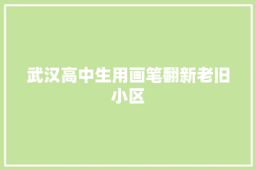 武汉高中生用画笔翻新老旧小区