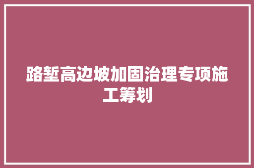路堑高边坡加固治理专项施工筹划