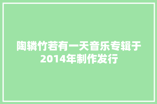 陶辚竹若有一天音乐专辑于2014年制作发行