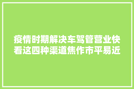 疫情时期解决车驾管营业快看这四种渠道焦作市平易近