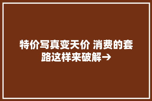 特价写真变天价 消费的套路这样来破解→