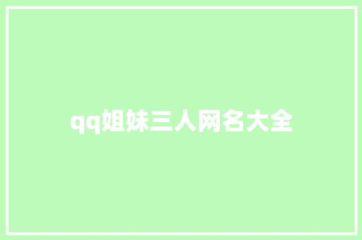qq姐妹三人网名大全