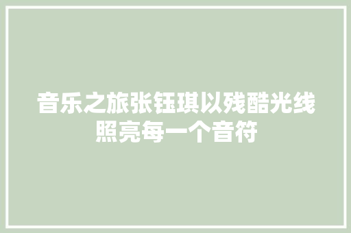 音乐之旅张钰琪以残酷光线照亮每一个音符