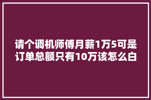 请个调机师傅月薪1万5可是订单总额只有10万该怎么白嫖技能