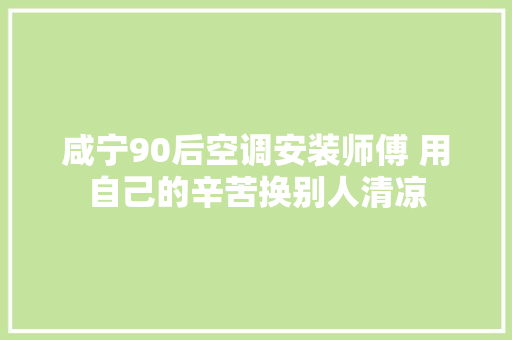 咸宁90后空调安装师傅 用自己的辛苦换别人清凉