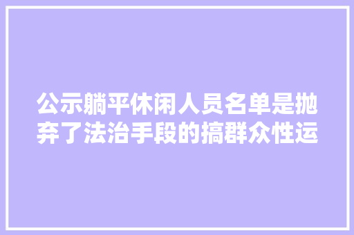 公示躺平休闲人员名单是抛弃了法治手段的搞群众性运动 汽车知识