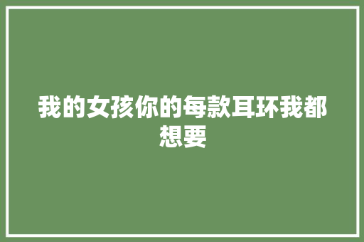 我的女孩你的每款耳环我都想要