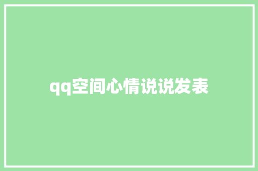 qq空间心情说说发表