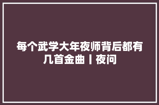 每个武学大年夜师背后都有几首金曲丨夜问