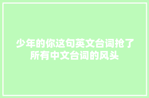 少年的你这句英文台词抢了所有中文台词的风头