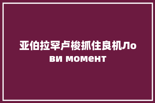亚伯拉罕卢梭抓住良机Лови момент